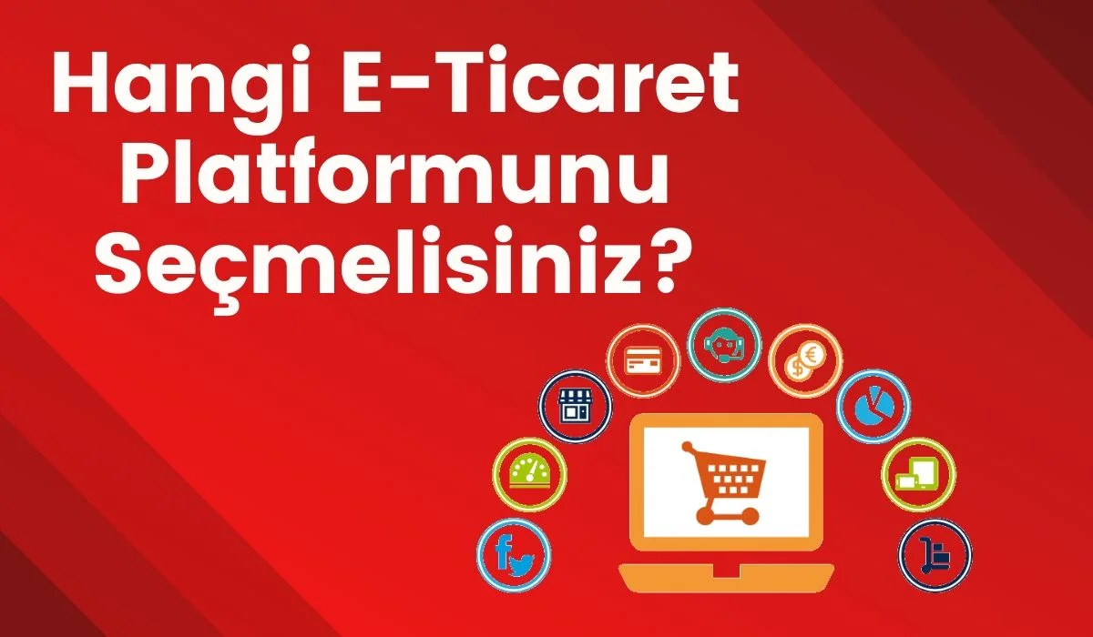 Hangi E-Ticaret Platformunu Seçmelisiniz?